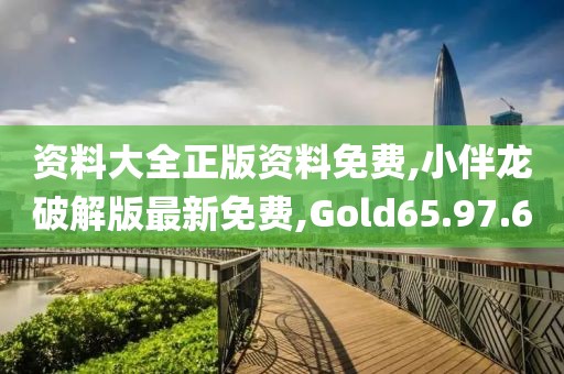 资料大全正版资料免费,小伴龙破解版最新免费,Gold65.97.60