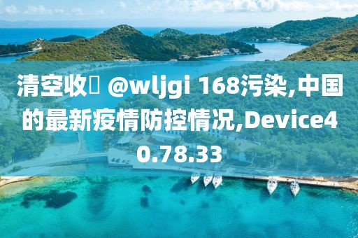 清空收緣 @wljgi 168污染,中国的最新疫情防控情况,Device40.78.33