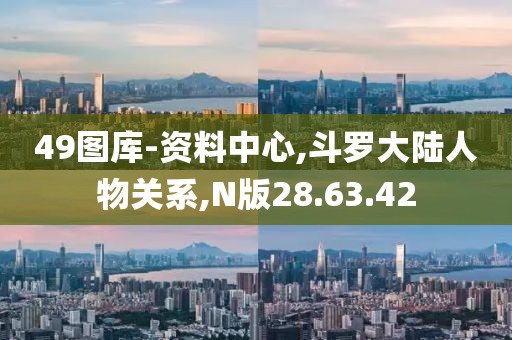 49图库-资料中心,斗罗大陆人物关系,N版28.63.42