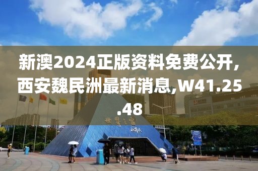 新澳2024正版资料免费公开,西安魏民洲最新消息,W41.25.48