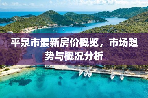 平泉市最新房价概览，市场趋势与概况分析