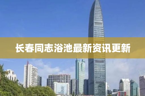 长春同志浴池最新资讯更新