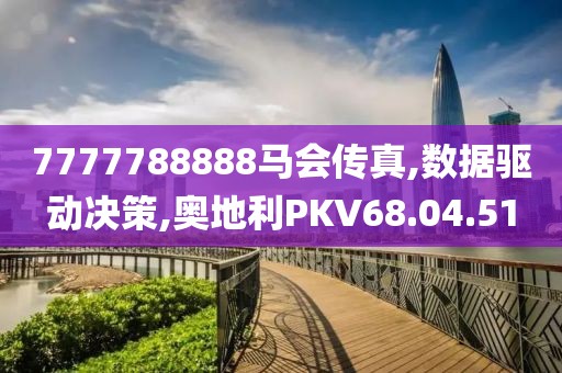 7777788888马会传真,数据驱动决策,奥地利PKV68.04.51