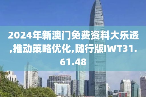 2024年新澳门免费资料大乐透,推动策略优化,随行版IWT31.61.48