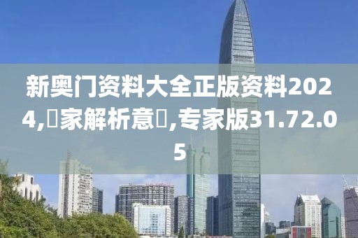 新奥门资料大全正版资料2024,專家解析意見,专家版31.72.05