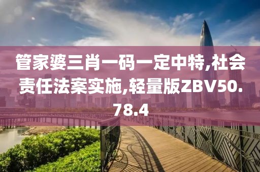 管家婆三肖一码一定中特,社会责任法案实施,轻量版ZBV50.78.4