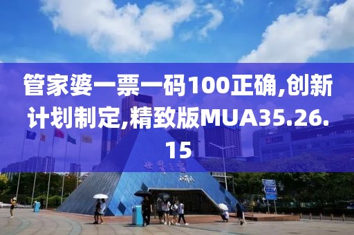 管家婆一票一码100正确,创新计划制定,精致版MUA35.26.15