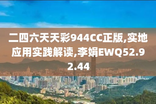 二四六天天彩944CC正版,实地应用实践解读,李娟EWQ52.92.44