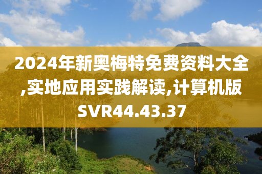 2024年新奥梅特免费资料大全,实地应用实践解读,计算机版SVR44.43.37