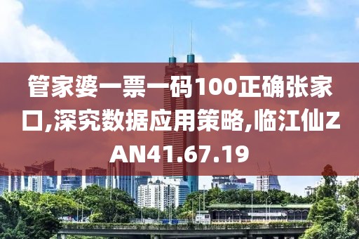 管家婆一票一码100正确张家口,深究数据应用策略,临江仙ZAN41.67.19
