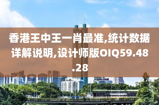 香港王中王一肖最准,统计数据详解说明,设计师版OIQ59.48.28