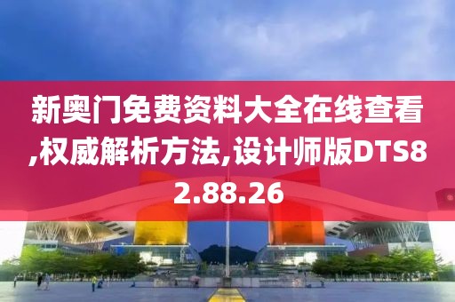 新奥门免费资料大全在线查看,权威解析方法,设计师版DTS82.88.26