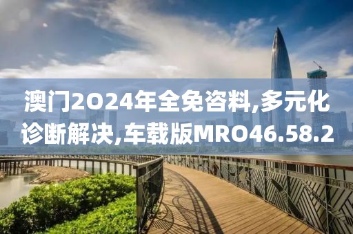 澳门2O24年全免咨料,多元化诊断解决,车载版MRO46.58.2