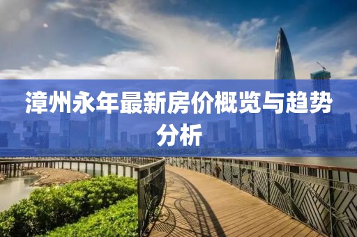漳州永年最新房价概览与趋势分析