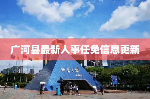 广河县最新人事任免信息更新