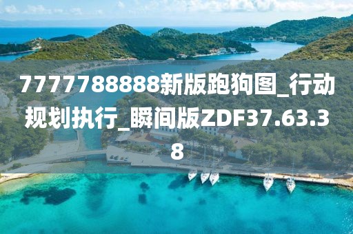 7777788888新版跑狗图_行动规划执行_瞬间版ZDF37.63.38