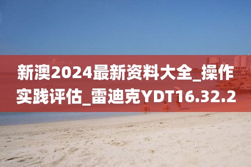 新澳2024最新资料大全_操作实践评估_雷迪克YDT16.32.20