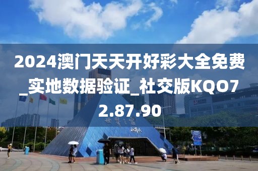 2024澳门天天开好彩大全免费_实地数据验证_社交版KQO72.87.90
