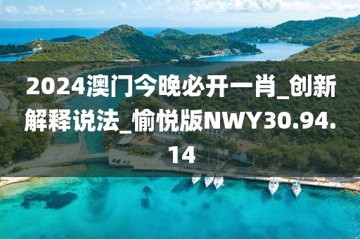2024澳门今晚必开一肖_创新解释说法_愉悦版NWY30.94.14