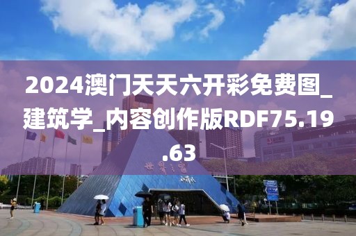 2024澳门天天六开彩免费图_建筑学_内容创作版RDF75.19.63