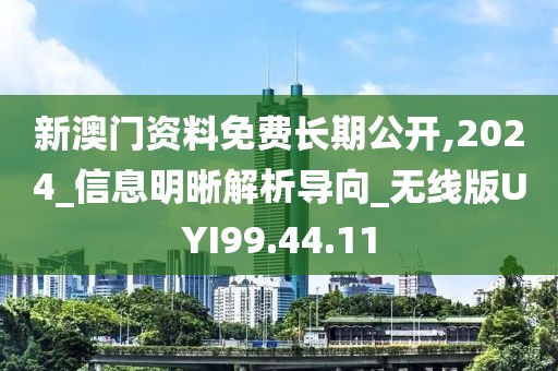 新澳门资料免费长期公开,2024_信息明晰解析导向_无线版UYI99.44.11