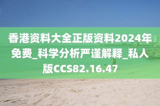 香港资料大全正版资料2024年免费_科学分析严谨解释_私人版CCS82.16.47