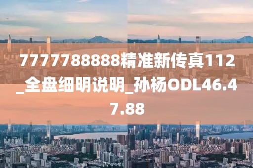7777788888精准新传真112_全盘细明说明_孙杨ODL46.47.88