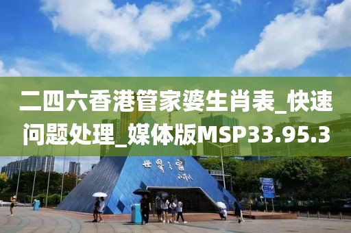 二四六香港管家婆生肖表_快速问题处理_媒体版MSP33.95.3