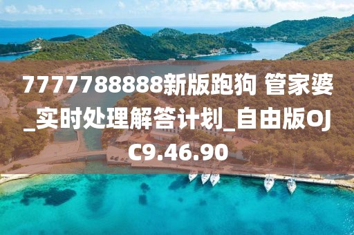 7777788888新版跑狗 管家婆_实时处理解答计划_自由版OJC9.46.90