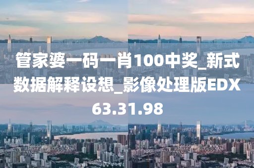 管家婆一码一肖100中奖_新式数据解释设想_影像处理版EDX63.31.98