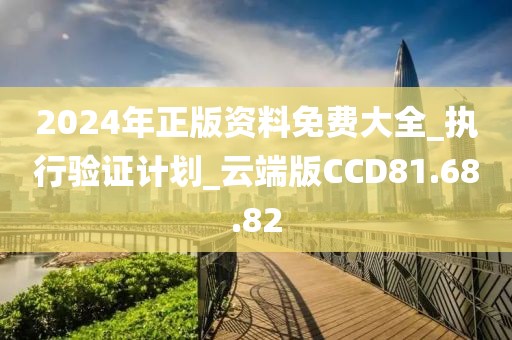 2024年正版资料免费大全_执行验证计划_云端版CCD81.68.82