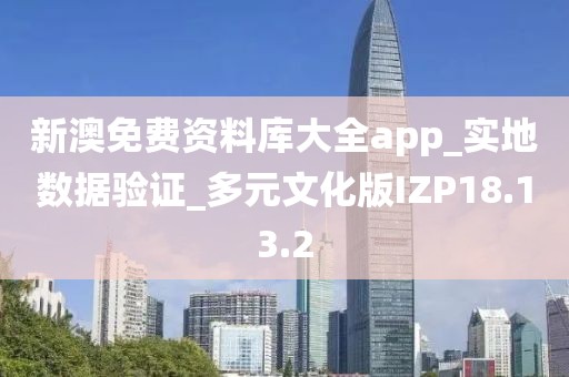 新澳免费资料库大全app_实地数据验证_多元文化版IZP18.13.2