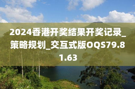 2024香港开奖结果开奖记录_策略规划_交互式版OQS79.81.63