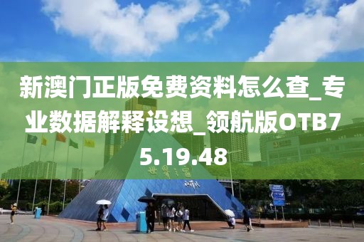 新澳门正版免费资料怎么查_专业数据解释设想_领航版OTB75.19.48