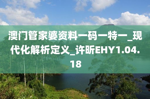 澳门管家婆资料一码一特一_现代化解析定义_许昕EHY1.04.18