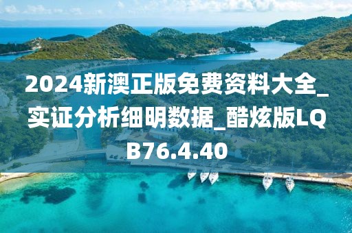 2024新澳正版免费资料大全_实证分析细明数据_酷炫版LQB76.4.40