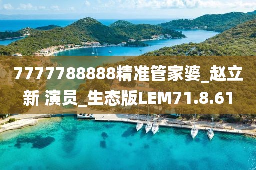 7777788888精准管家婆_赵立新 演员_生态版LEM71.8.61