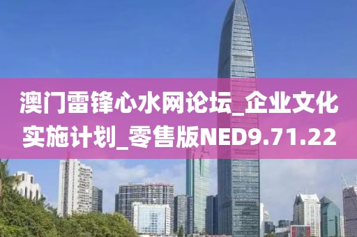 澳门雷锋心水网论坛_企业文化实施计划_零售版NED9.71.22