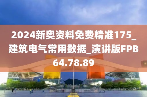 2024新奥资料免费精准175_建筑电气常用数据_演讲版FPB64.78.89