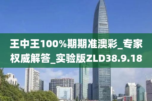 王中王100%期期准澳彩_专家权威解答_实验版ZLD38.9.18