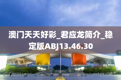 澳门天天好彩_君应龙简介_稳定版ABJ13.46.30