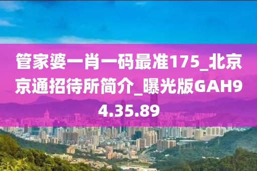 管家婆一肖一码最准175_北京京通招待所简介_曝光版GAH94.35.89