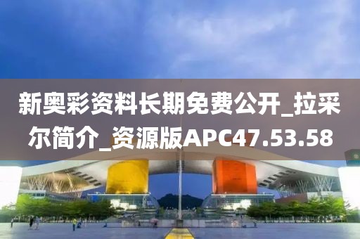 新奥彩资料长期免费公开_拉采尔简介_资源版APC47.53.58