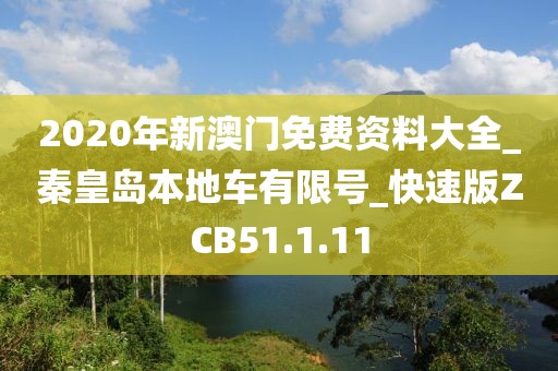 2020年新澳门免费资料大全_秦皇岛本地车有限号_快速版ZCB51.1.11
