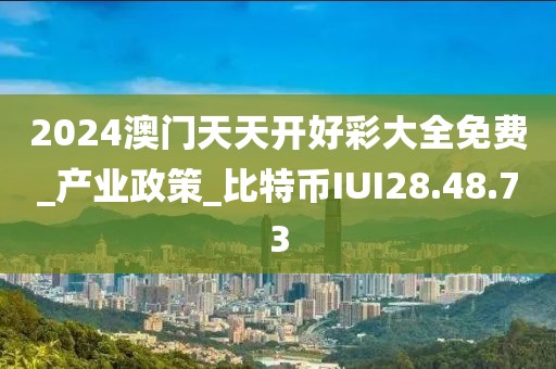 2024澳门天天开好彩大全免费_产业政策_比特币IUI28.48.73