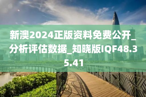 新澳2024正版资料免费公开_分析评估数据_知晓版IQF48.35.41