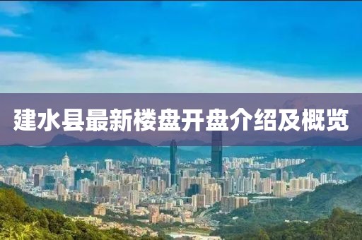 建水县最新楼盘开盘介绍及概览