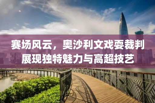 赛场风云，奥沙利文戏耍裁判展现独特魅力与高超技艺