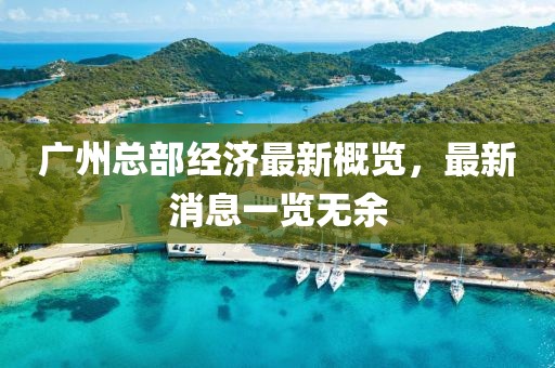 广州总部经济最新概览，最新消息一览无余