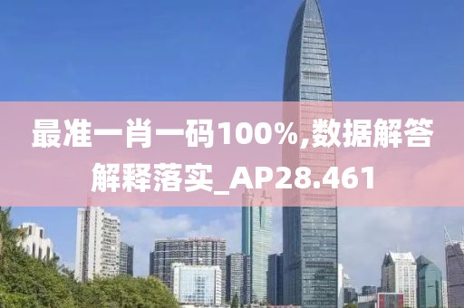 最准一肖一码100%,数据解答解释落实_AP28.461